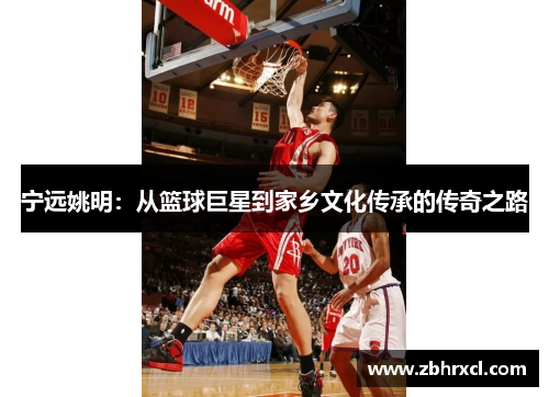 宁远姚明：从篮球巨星到家乡文化传承的传奇之路