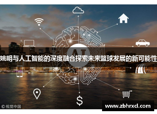 姚明与人工智能的深度融合探索未来篮球发展的新可能性