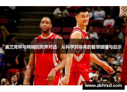 富兰克林与姚明的跨界对话：从科学到体育的智慧碰撞与启示