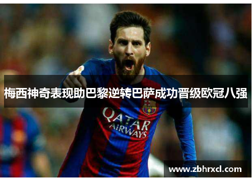 梅西神奇表现助巴黎逆转巴萨成功晋级欧冠八强
