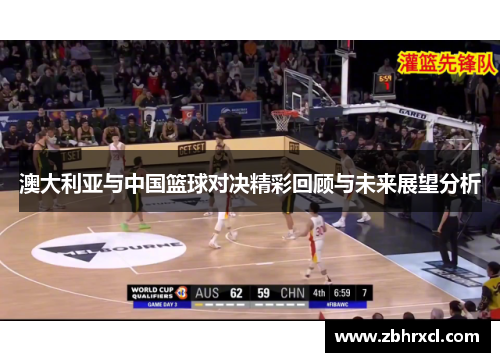 澳大利亚与中国篮球对决精彩回顾与未来展望分析
