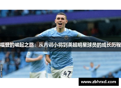 福登的崛起之路：从青训小将到英超明星球员的成长历程
